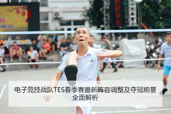 电子竞技战队TES春季赛最新阵容调整及夺冠前景全面解析（TIANBO）